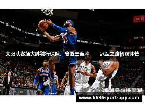 太阳队客场大胜独行侠队，豪取三连胜——冠军之路初露锋芒