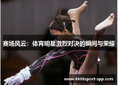 赛场风云：体育明星激烈对决的瞬间与荣耀