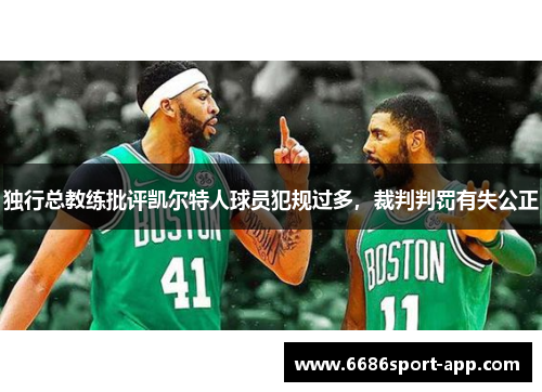独行总教练批评凯尔特人球员犯规过多，裁判判罚有失公正