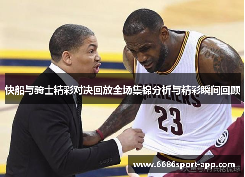 快船与骑士精彩对决回放全场集锦分析与精彩瞬间回顾