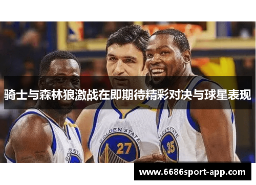 骑士与森林狼激战在即期待精彩对决与球星表现
