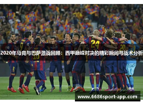 2020年马竞与巴萨激战回顾：西甲巅峰对决的精彩瞬间与战术分析