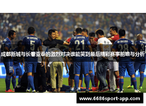 成都新城与长春亚泰的激烈对决谁能笑到最后精彩赛事前瞻与分析