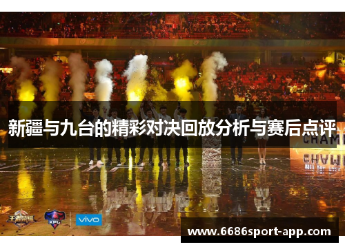 新疆与九台的精彩对决回放分析与赛后点评