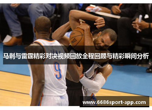 马刺与雷霆精彩对决视频回放全程回顾与精彩瞬间分析